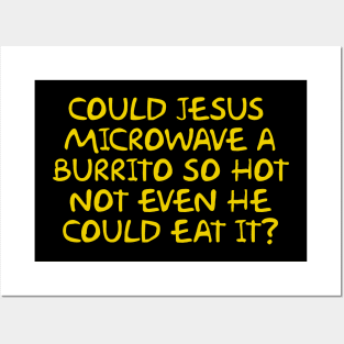 Could Jesus Microwave a Burrito So Hot Not Even He Could Eat It Posters and Art